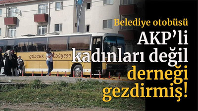 Belediye otobüsü AKP’li kadınları değil derneği gezdirmiş!